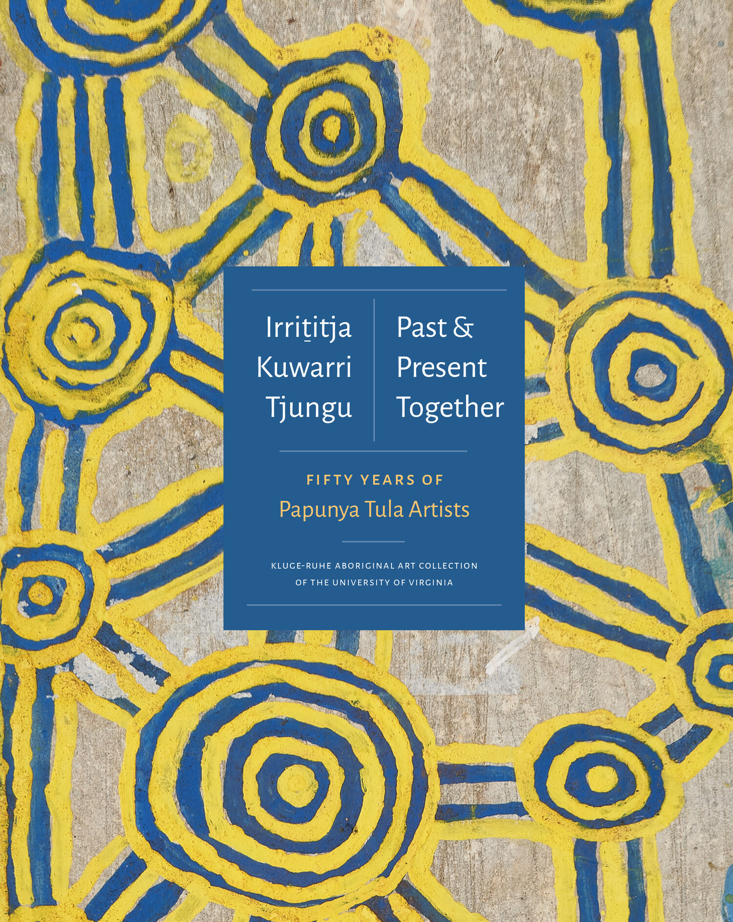 Irrititja Kuwarri Tjungu (Past and Present Together)
Fifty Years of Papunya Tula Artists
Edited by Fred Myers and Henry Skerritt